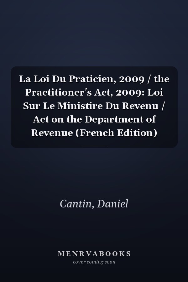 La Loi Du Praticien, 2009 / the Practitioner's Act, 2009: Loi Sur Le Ministire Du Revenu / Act on the Department of Revenue (French Edition)