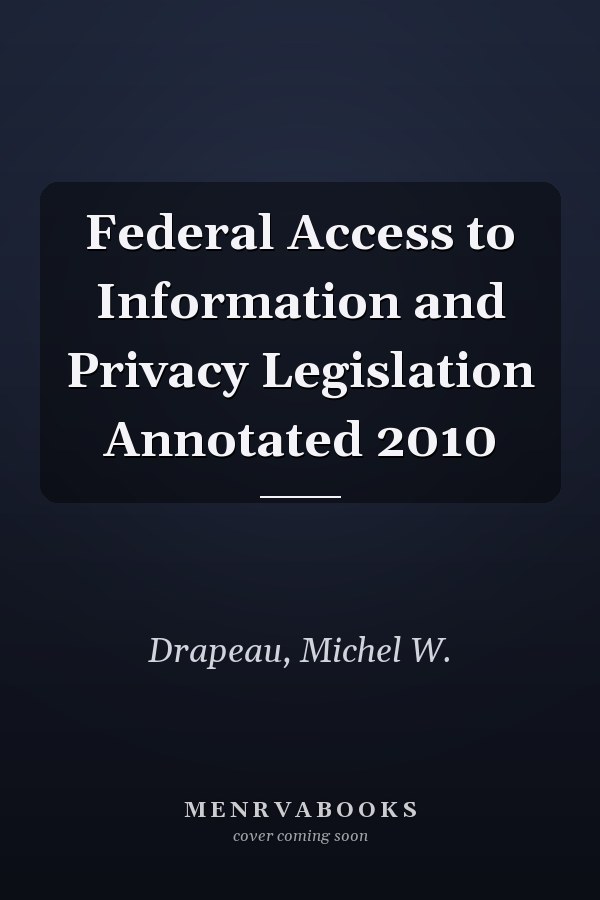 Federal Access to Information and Privacy Legislation Annotated 2010