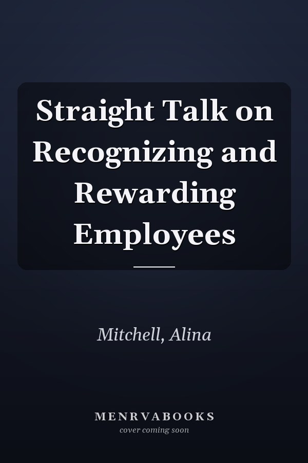 Straight Talk on Recognizing and Rewarding Employees