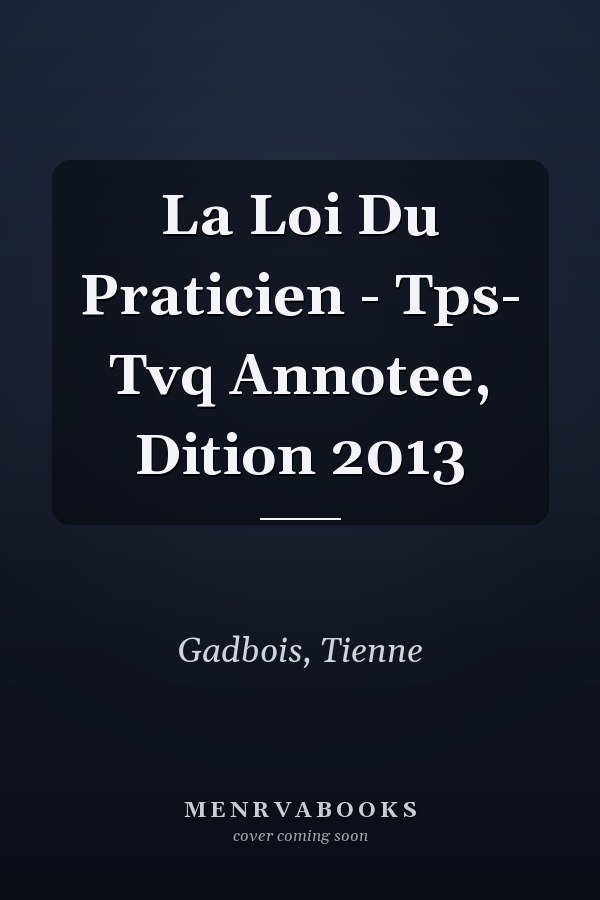 La Loi Du Praticien - Tps- Tvq Annotee, Dition 2013