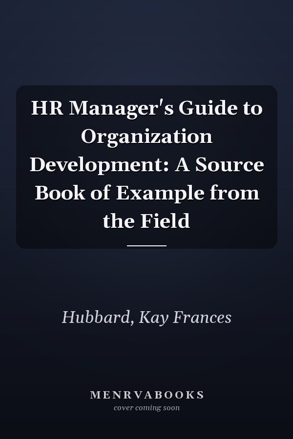 HR Manager's Guide to Organization Development: A Source Book of Example from the Field