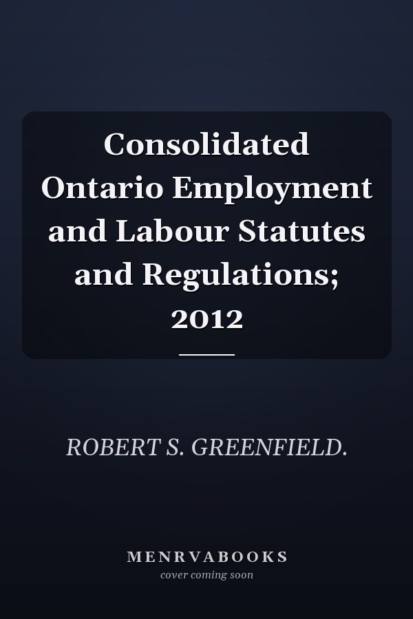 Consolidated Ontario Employment and Labour Statutes and Regulations; 2012