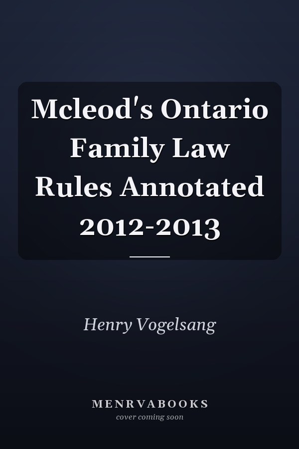 Mcleod's Ontario Family Law Rules Annotated 2012-2013
