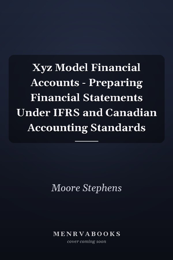 Xyz Model Financial Accounts - Preparing Financial Statements Under IFRS and Canadian Accounting Standards