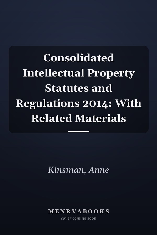 Consolidated Intellectual Property Statutes and Regulations 2014: With Related Materials