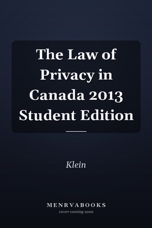 The Law of Privacy in Canada 2013 Student Edition