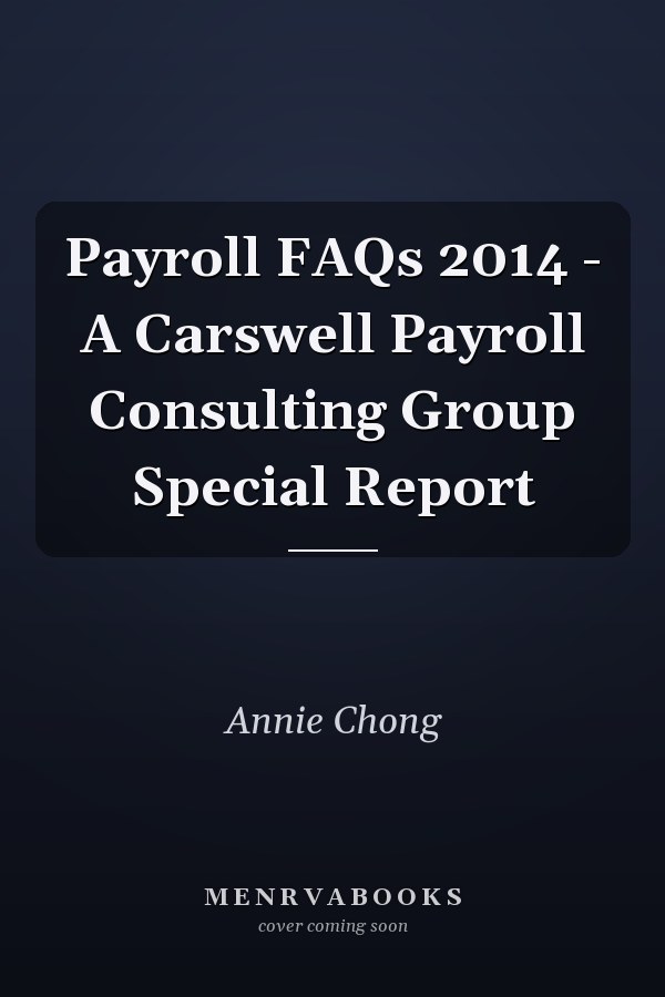 Payroll FAQs 2014 - A Carswell Payroll Consulting Group Special Report