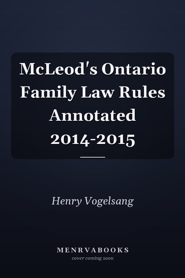 McLeod's Ontario Family Law Rules Annotated 2014-2015