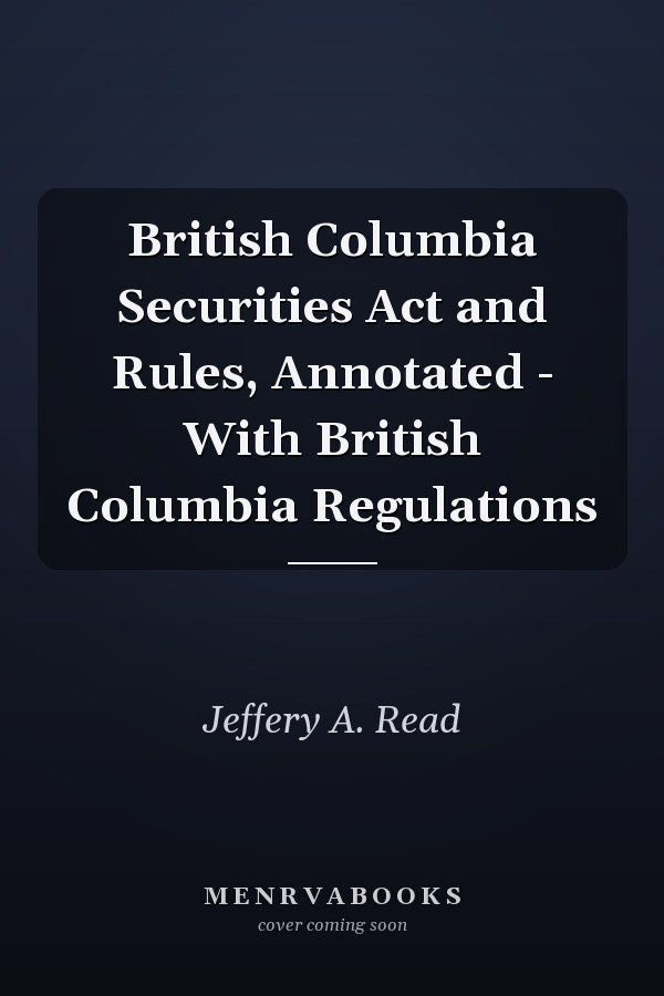 British Columbia Securities Act and Rules, Annotated - With British Columbia Regulations