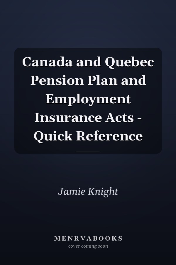 Canada and Quebec Pension Plan and Employment Insurance Acts - Quick Reference