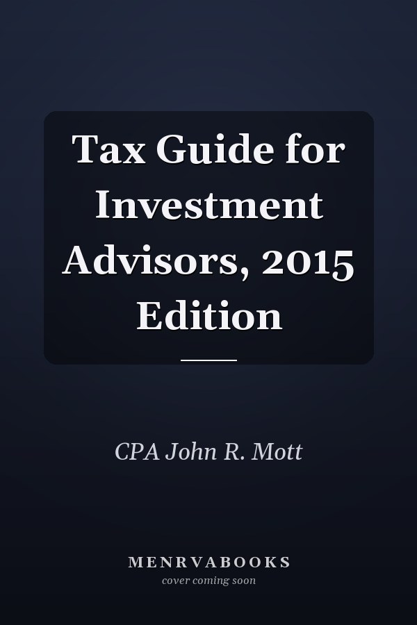 Tax Guide for Investment Advisors, 2015 Edition