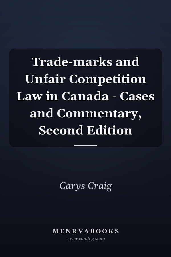 Trade-marks and Unfair Competition Law in Canada - Cases and Commentary, Second Edition