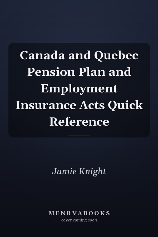 Canada and Quebec Pension Plan and Employment Insurance Acts Quick Reference