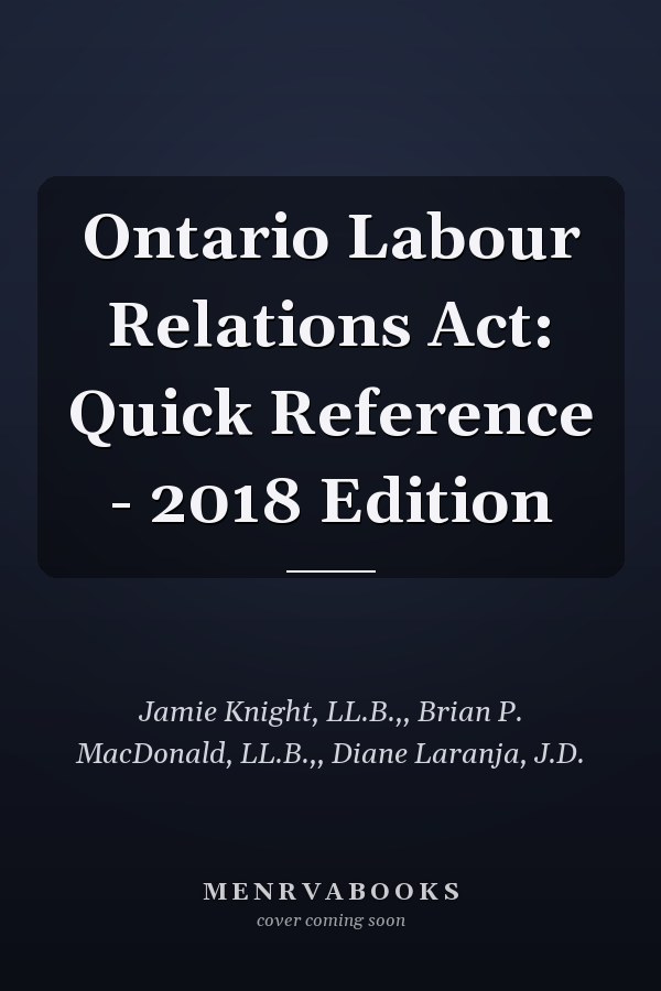 Ontario Labour Relations Act: Quick Reference - 2018 Edition