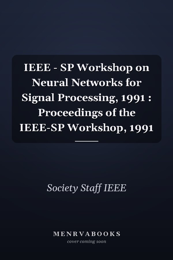 IEEE - SP Workshop on Neural Networks for Signal Processing, 1991 : Proceedings of the IEEE-SP Workshop, 1991