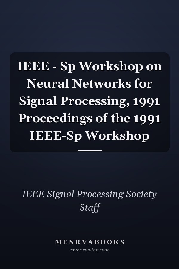 IEEE - Sp Workshop on Neural Networks for Signal Processing, 1991 Proceedings of the 1991 IEEE-Sp Workshop