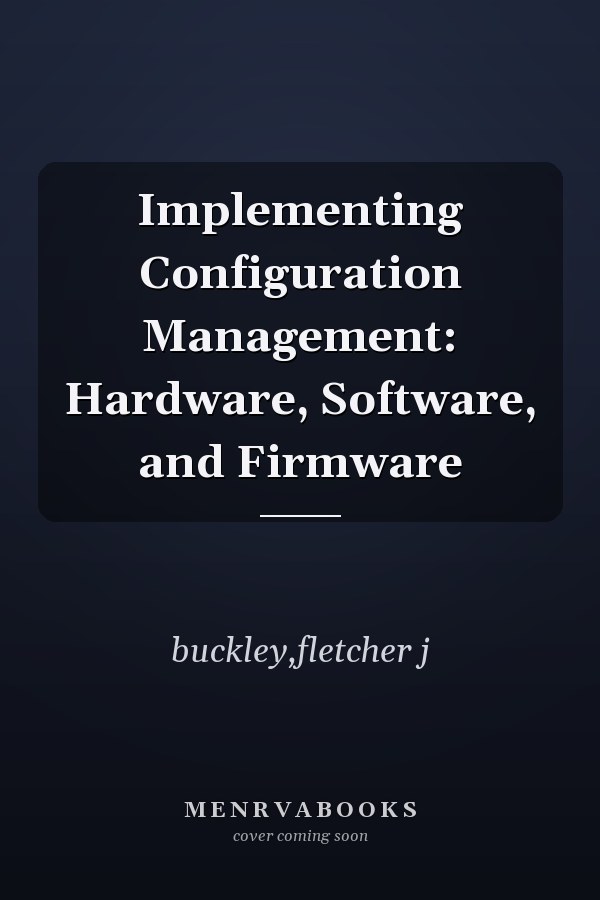 Implementing Configuration Management: Hardware, Software, and Firmware