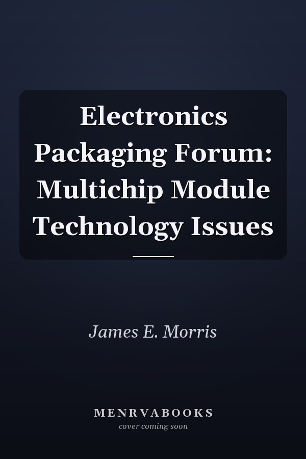 Electronics Packaging Forum: Multichip Module Technology Issues