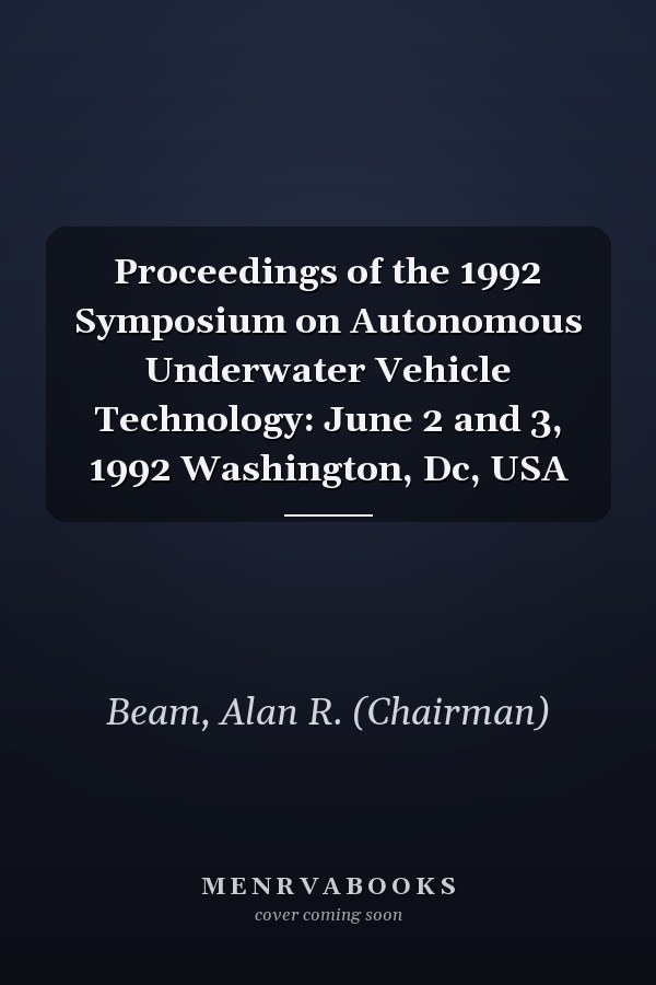 Proceedings of the 1992 Symposium on Autonomous Underwater Vehicle Technology: June 2 and 3, 1992 Washington, Dc, USA