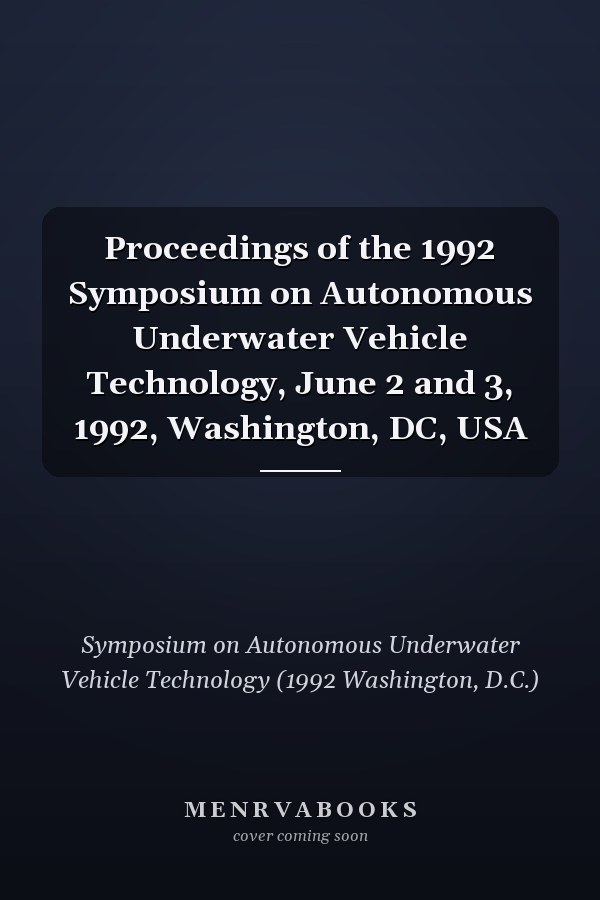 Proceedings of the 1992 Symposium on Autonomous Underwater Vehicle Technology, June 2 and 3, 1992, Washington, DC, USA