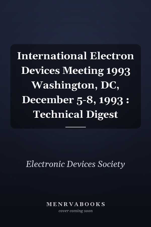 International Electron Devices Meeting 1993 Washington, DC, December 5-8, 1993 : Technical Digest