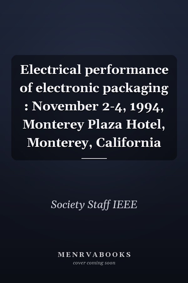 Electrical performance of electronic packaging : November 2-4, 1994, Monterey Plaza Hotel, Monterey, California