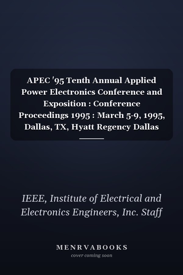 APEC '95 Tenth Annual Applied Power Electronics Conference and Exposition : Conference Proceedings 1995 : March 5-9, 1995, Dallas, TX, Hyatt Regency Dallas
