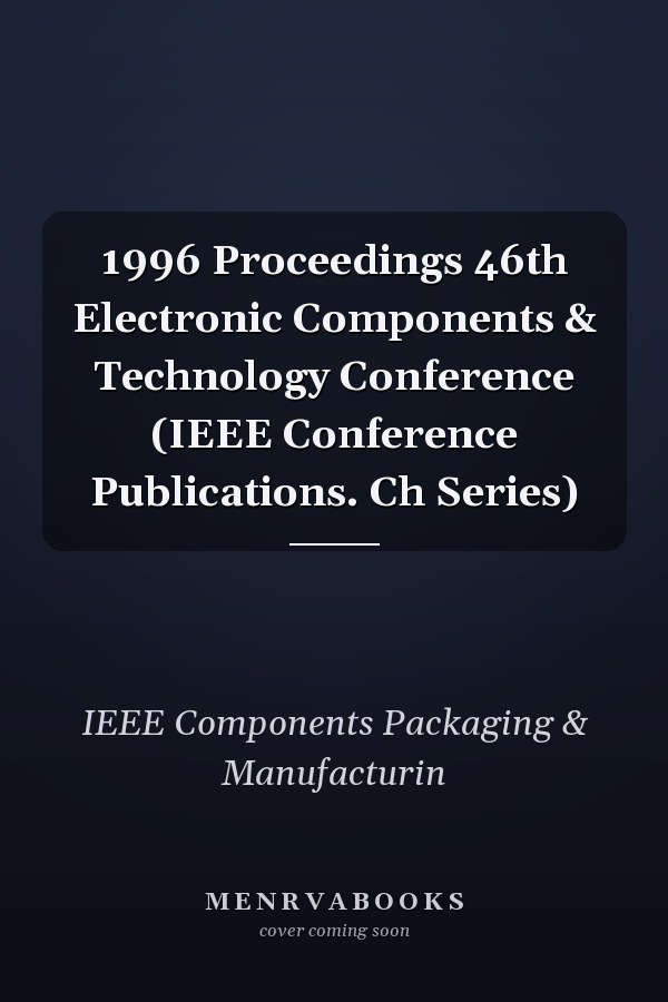 1996 Proceedings 46th Electronic Components & Technology Conference (IEEE Conference Publications. Ch Series)