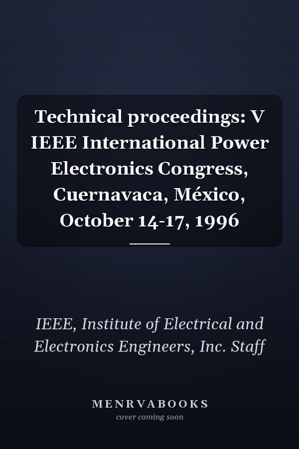 Technical proceedings: V IEEE International Power Electronics Congress, Cuernavaca, México, October 14-17, 1996
