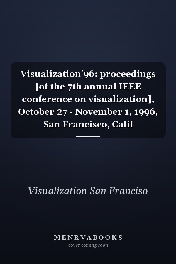 Visualization'96: proceedings [of the 7th annual IEEE conference on visualization], October 27 - November 1, 1996, San Francisco, Calif