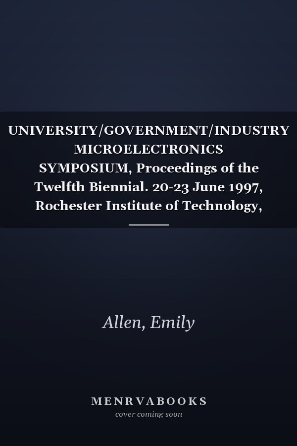 UNIVERSITY/GOVERNMENT/INDUSTRY MICROELECTRONICS SYMPOSIUM, Proceedings of the Twelfth Biennial. 20-23 June 1997, Rochester Institute of Technology, Rochester, New York