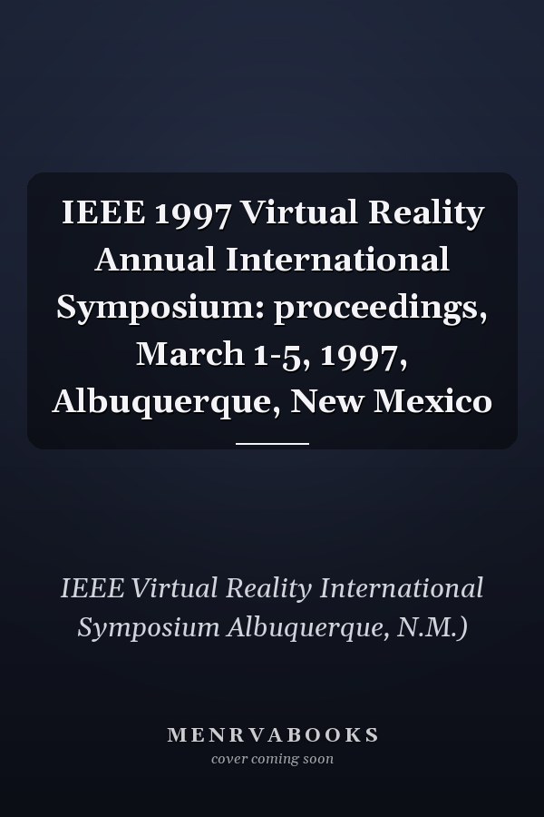 IEEE 1997 Virtual Reality Annual International Symposium: proceedings, March 1-5, 1997, Albuquerque, New Mexico