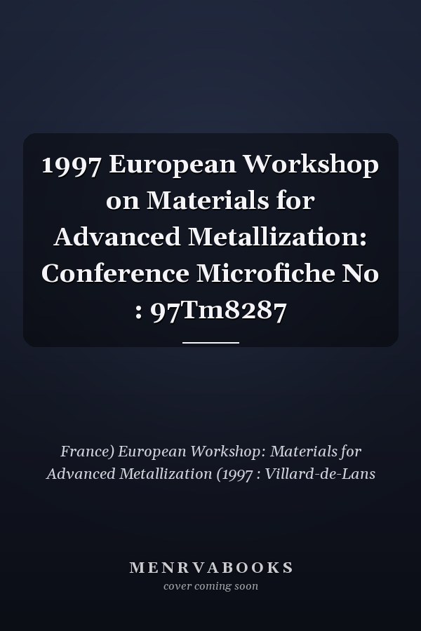 1997 European Workshop on Materials for Advanced Metallization: Conference Microfiche No : 97Tm8287