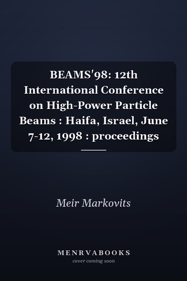 BEAMS'98: 12th International Conference on High-Power Particle Beams : Haifa, Israel, June 7-12, 1998 : proceedings