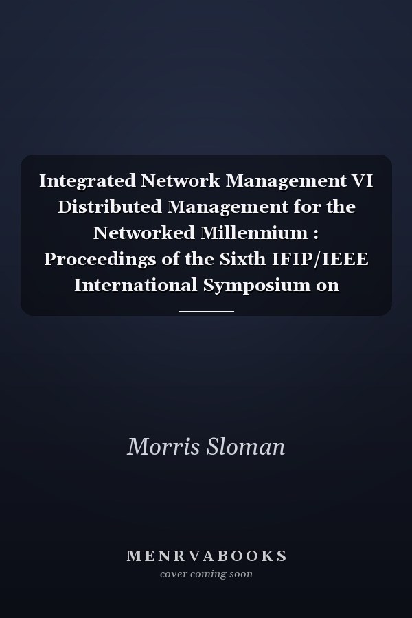 Integrated Network Management VI Distributed Management for the Networked Millennium : Proceedings of the Sixth IFIP/IEEE International Symposium on Integrated Network Management, Boston, MA, U.S.A., 24-28 May 1999