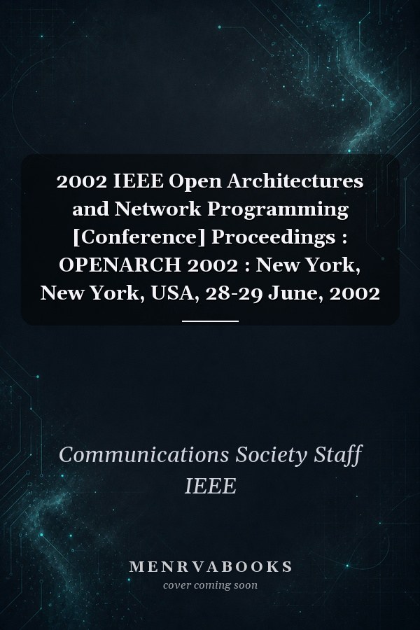 2002 IEEE Open Architectures and Network Programming [Conference] Proceedings : OPENARCH 2002 : New York, New York, USA, 28-29 June, 2002