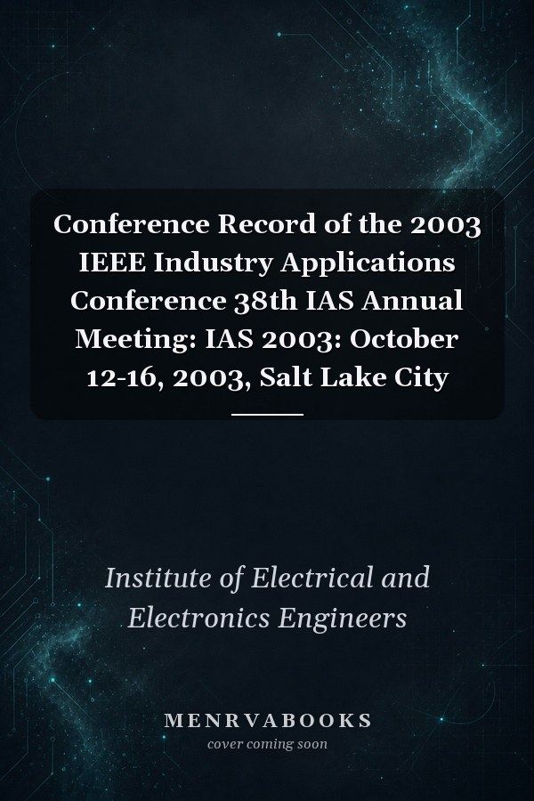 Conference Record of the 2003 IEEE Industry Applications Conference 38th IAS Annual Meeting: IAS 2003: October 12-16, 2003, Salt Lake City