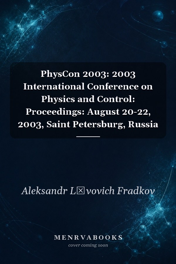 PhysCon 2003: 2003 International Conference on Physics and Control: Proceedings: August 20-22, 2003, Saint Petersburg, Russia