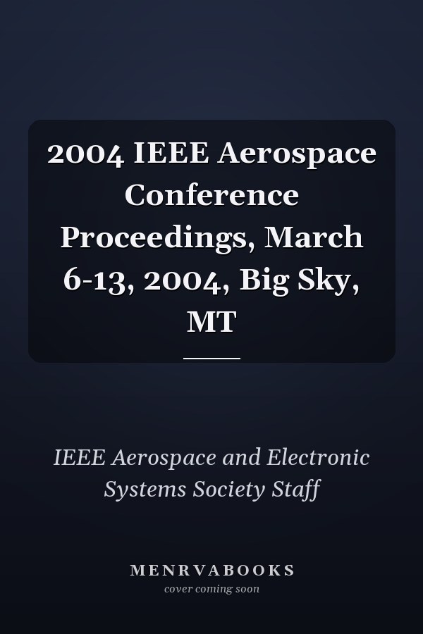 2004 IEEE Aerospace Conference Proceedings, March 6-13, 2004, Big Sky, MT