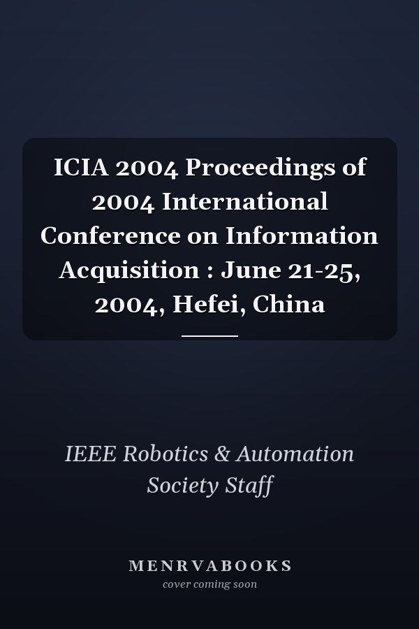 ICIA 2004 Proceedings of 2004 International Conference on Information Acquisition : June 21-25, 2004, Hefei, China