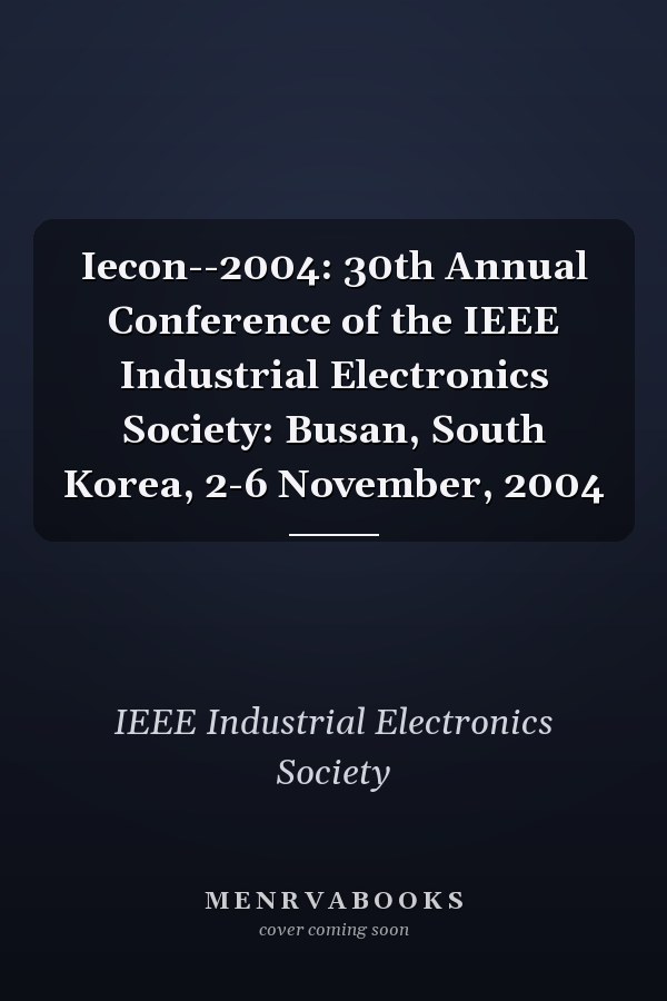 Iecon--2004: 30th Annual Conference of the IEEE Industrial Electronics Society: Busan, South Korea, 2-6 November, 2004