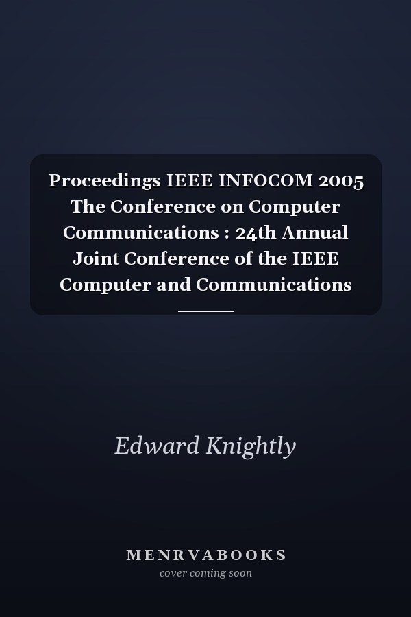 Proceedings IEEE INFOCOM 2005 The Conference on Computer Communications : 24th Annual Joint Conference of the IEEE Computer and Communications Societies : 13-17 March, 2005, Hyatt Regency Miami, Miami, Florida, USA
