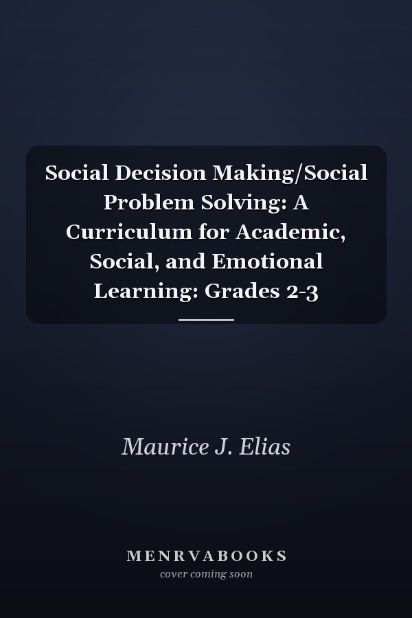 Social Decision Making/Social Problem Solving: A Curriculum for Academic, Social, and Emotional Learning: Grades 2-3