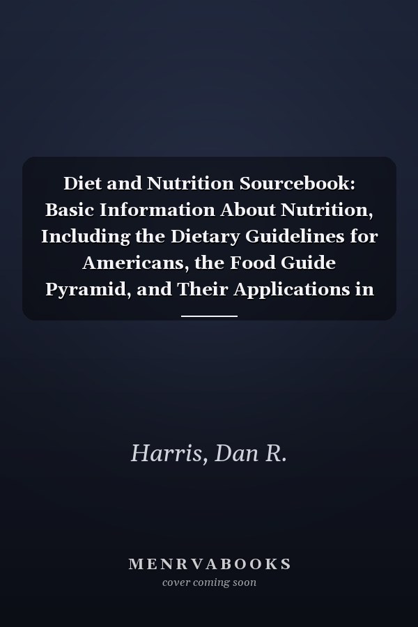 Diet and Nutrition Sourcebook: Basic Information About Nutrition, Including the Dietary Guidelines for Americans, the Food Guide Pyramid, and Their Applications in Daily Diet (Health Reference Series)
