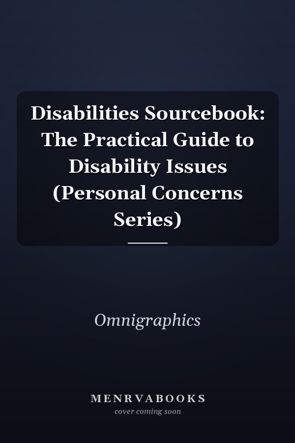 Disabilities Sourcebook: The Practical Guide to Disability Issues (Personal Concerns Series)