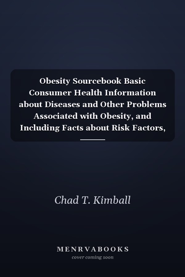 Obesity Sourcebook Basic Consumer Health Information about Diseases and Other Problems Associated with Obesity, and Including Facts about Risk Factors, Prevention Issues, and Management Approaches, Along with Statistical and Demographic Data, Information about Special Populations, Research Updates, a Glossary, and Source Listings for Further Help and Information