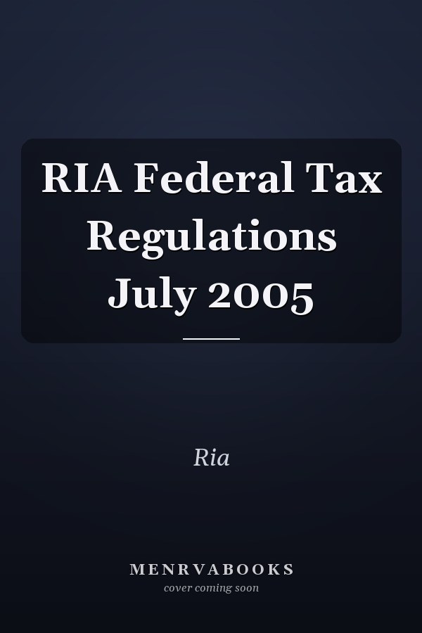 RIA Federal Tax Regulations July 2005