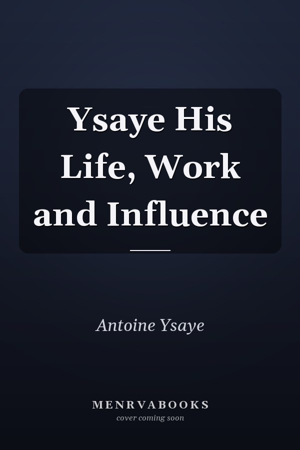 Ysaye His Life, Work and Influence
