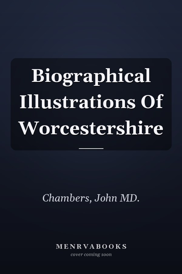 Biographical Illustrations Of Worcestershire
