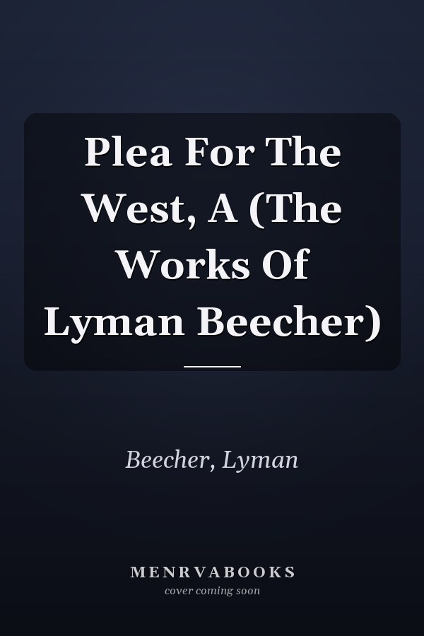 Plea For The West, A (The Works Of Lyman Beecher)